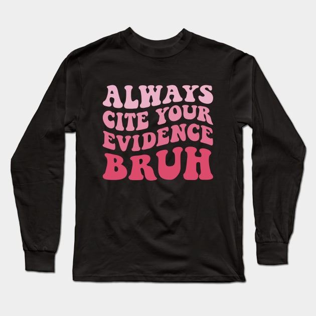 Always Cite Your Evidence Bruh Long Sleeve T-Shirt by Imou designs